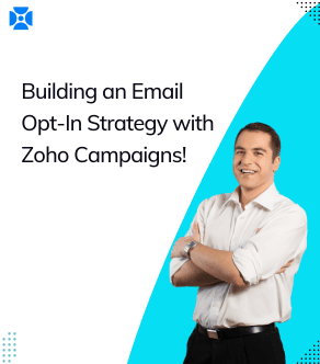 Building an Email Opt-In Strategy with Zoho Campaigns 